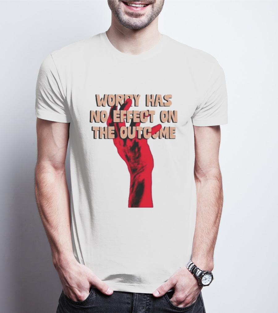 Worry Has No Effect On The Outcome Red Hand Motivation T-Shirt
