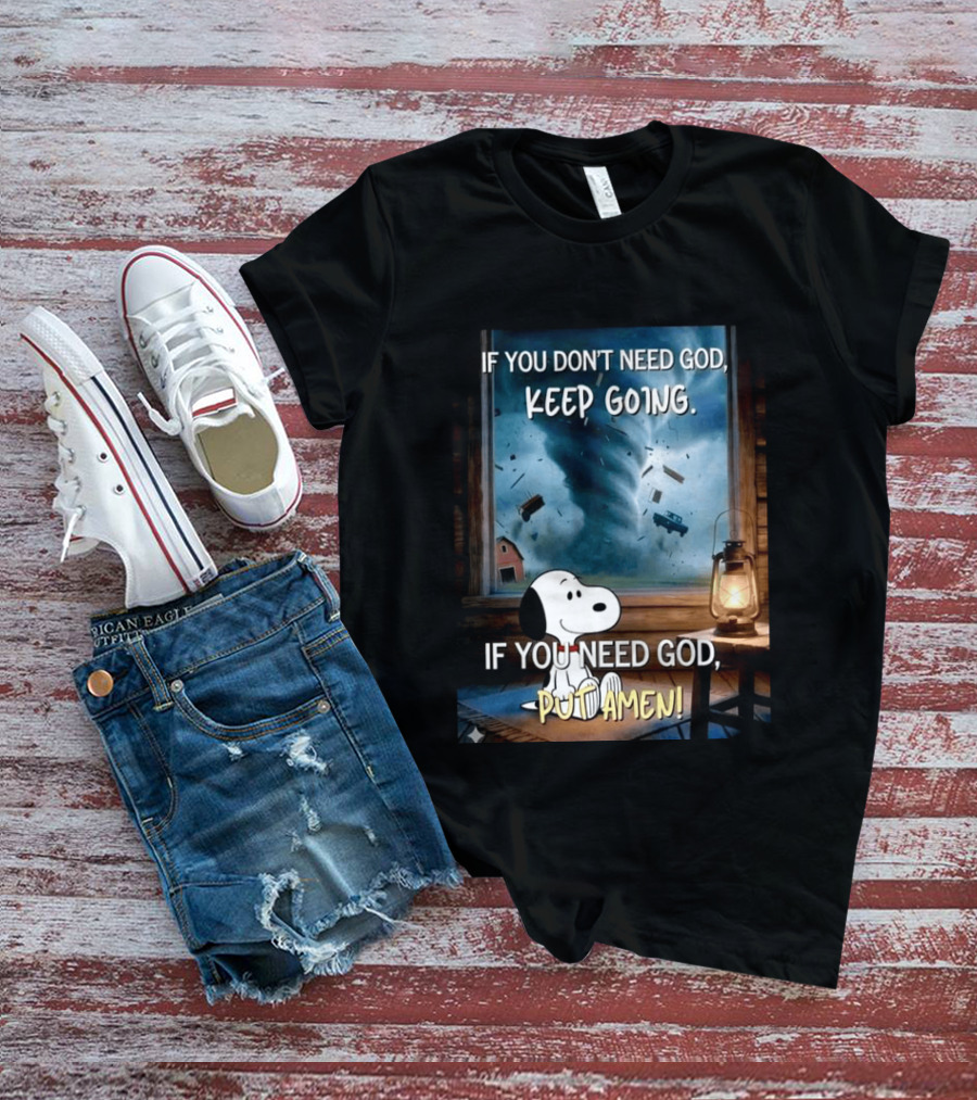 If You Don't Need God Keep Going If You Need God Put Amen Snoopy Tornado Scene T-Shirt