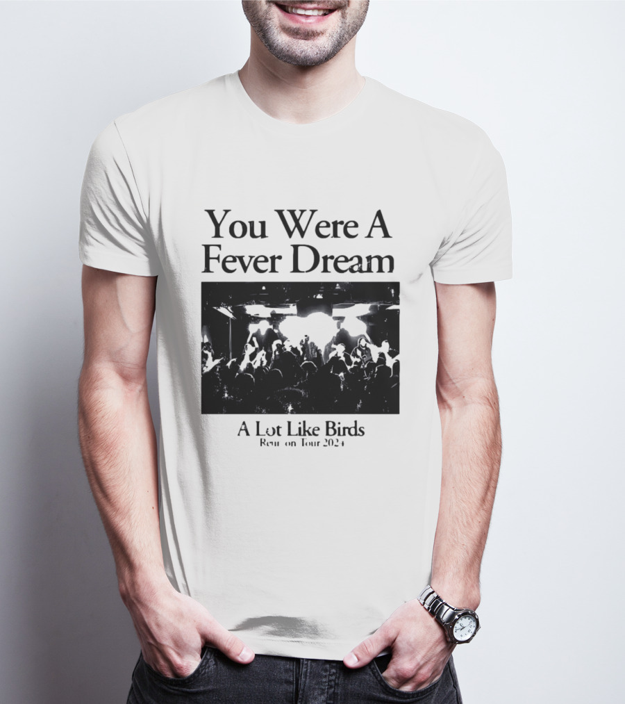 A Lot Like Birds Tour 2024 You Were A Fever Dream Reunion T-Shirt