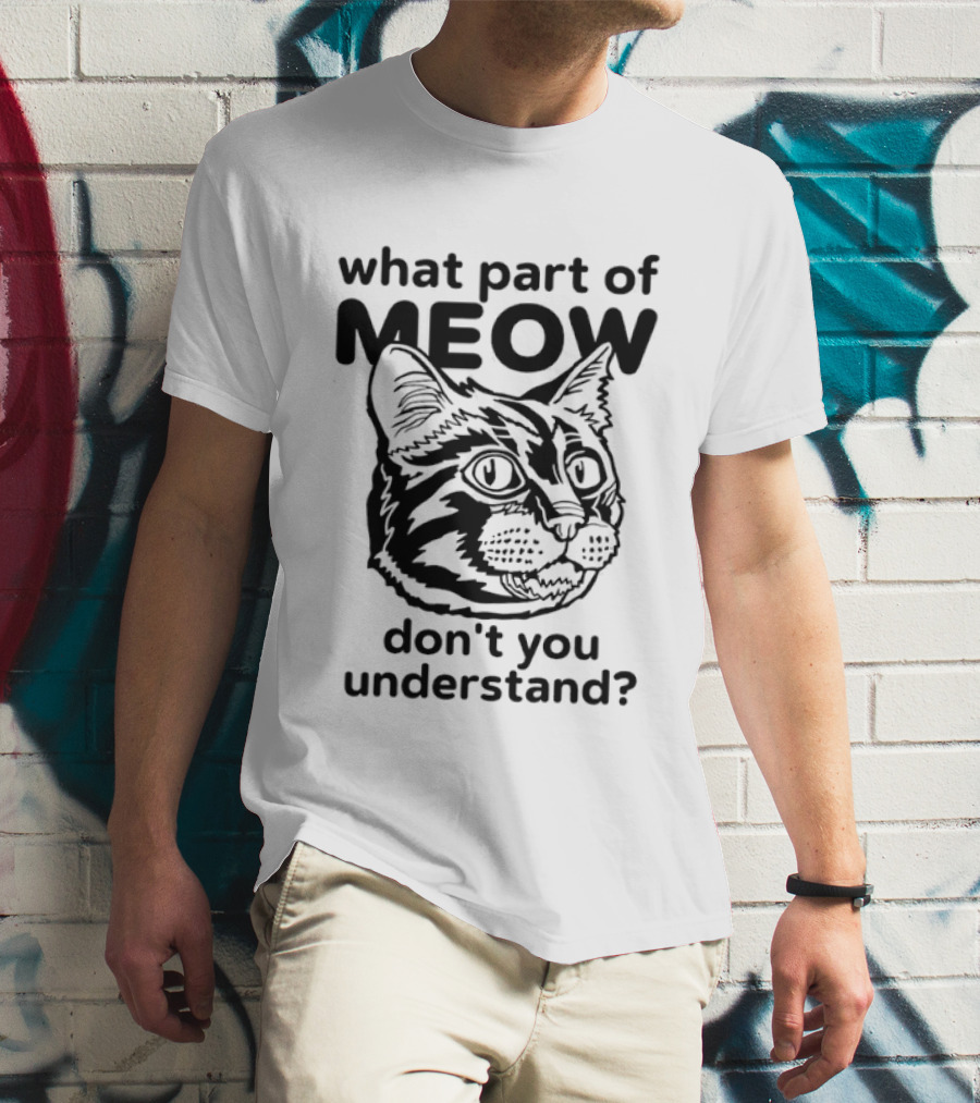What Part Of Meow Don't You Understand Cat Face T-Shirt