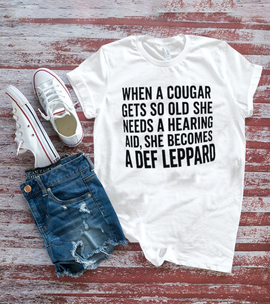 When A Cougar Gets So Old She Needs A Hearing Aid She Becomes A Def Leppard T-Shirt