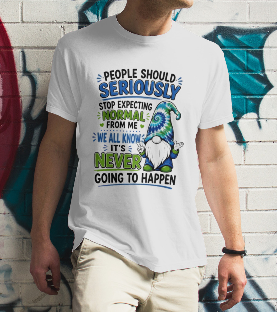 People Should Seriously Stop Expecting Normal From Me We All Know It's Never Going To Happen Gnome T-Shirt
