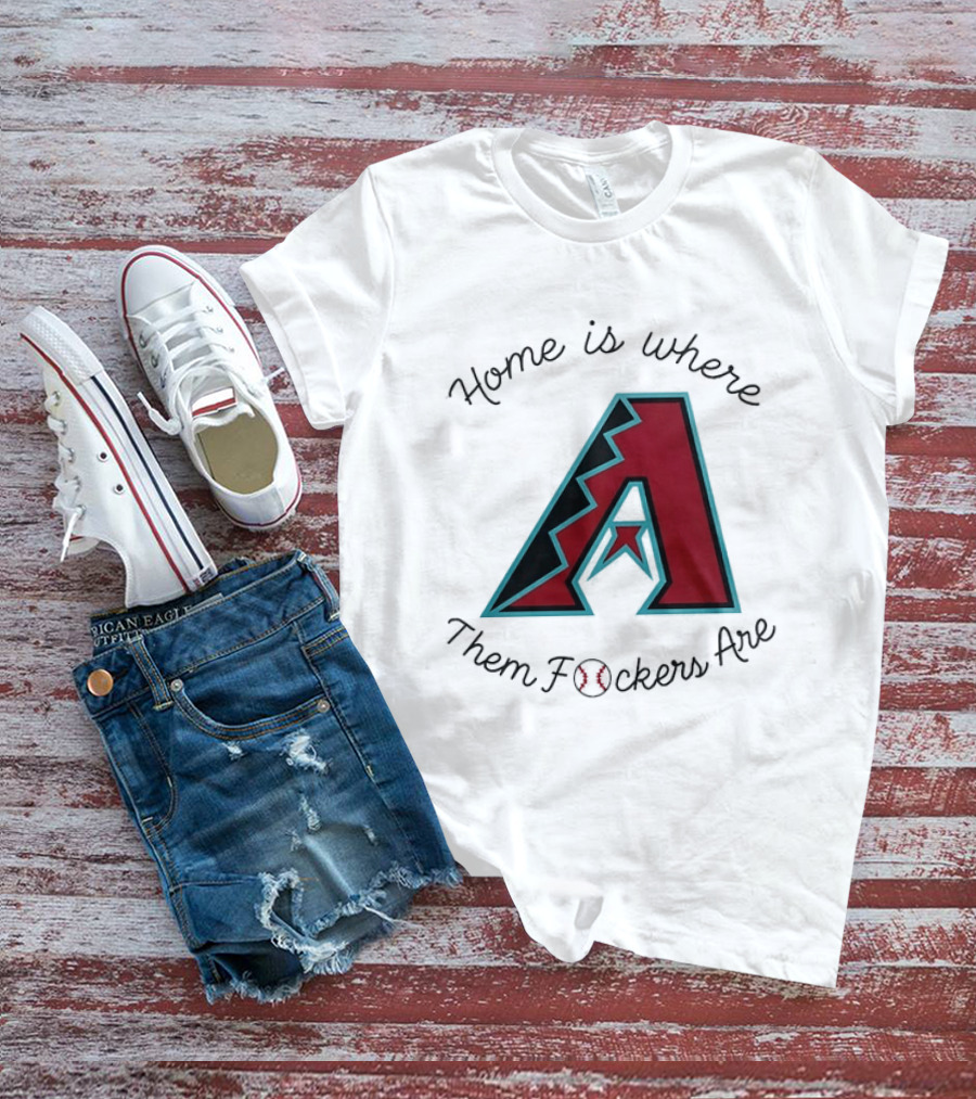 Arizona Diamondbacks Is Where Them Fckers Are Baseball T-Shirt