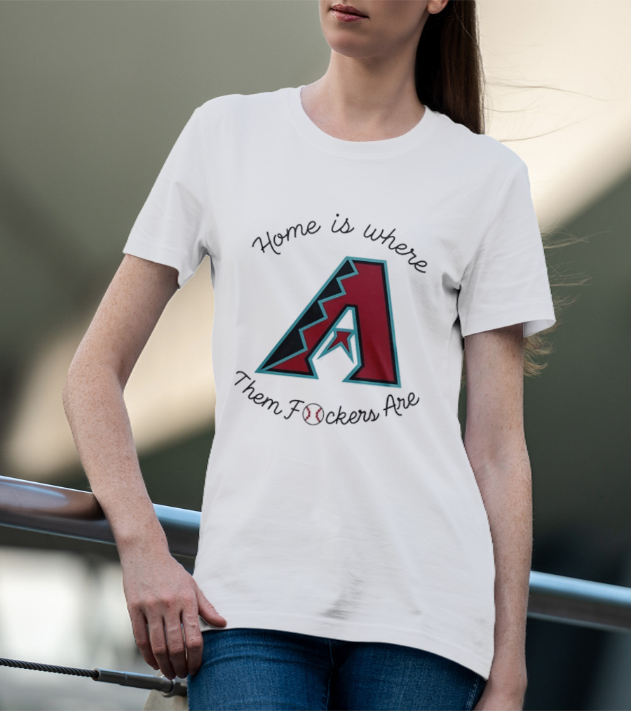 Arizona Diamondbacks Is Where Them Fckers Are Baseball T-Shirt