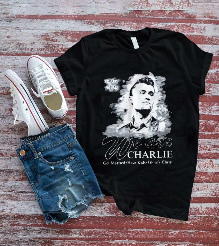 We Are Charlie 1993 To 2025 Get Married Have Kids Glorify Christ T-Shirt