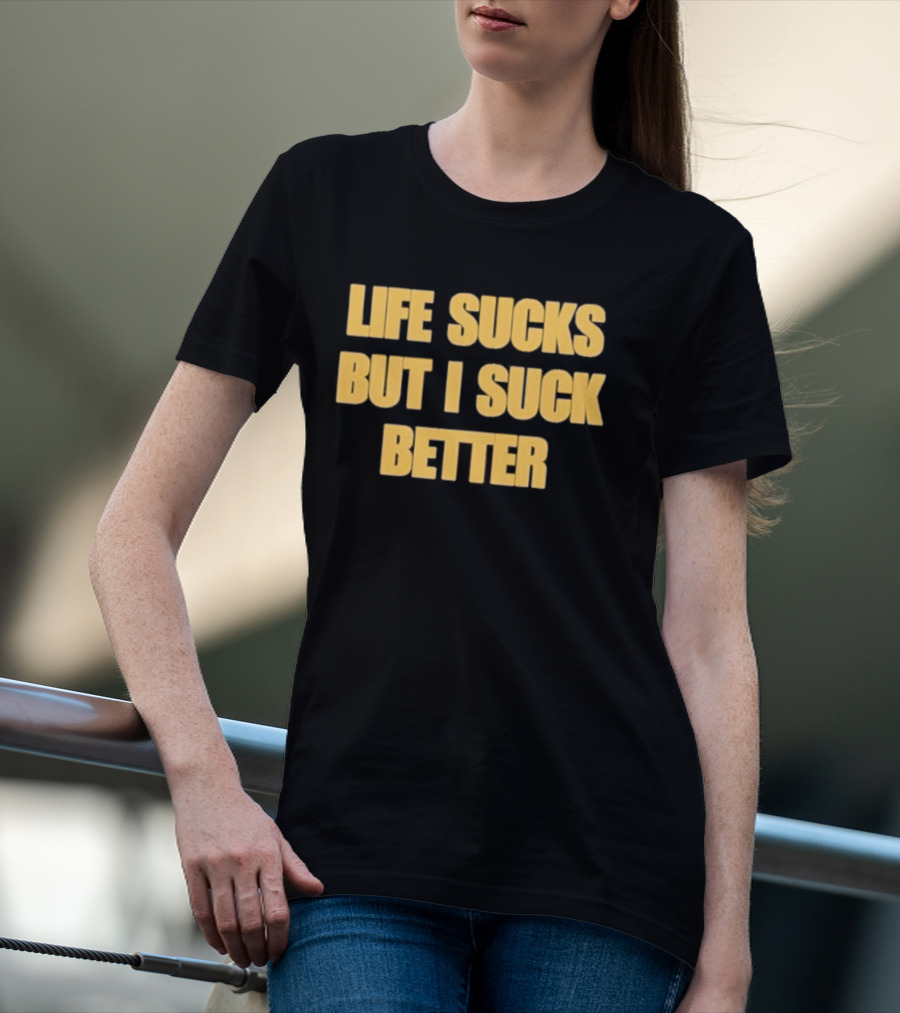Life Sucks But I Suck Better Humor Phrase T-Shirt