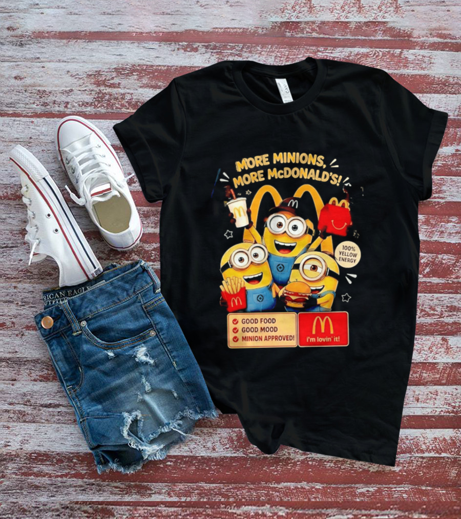 More Minions More McDonald's 100 Percent Yellow Energy Good Food Good Mood Minion Approved T-Shirt