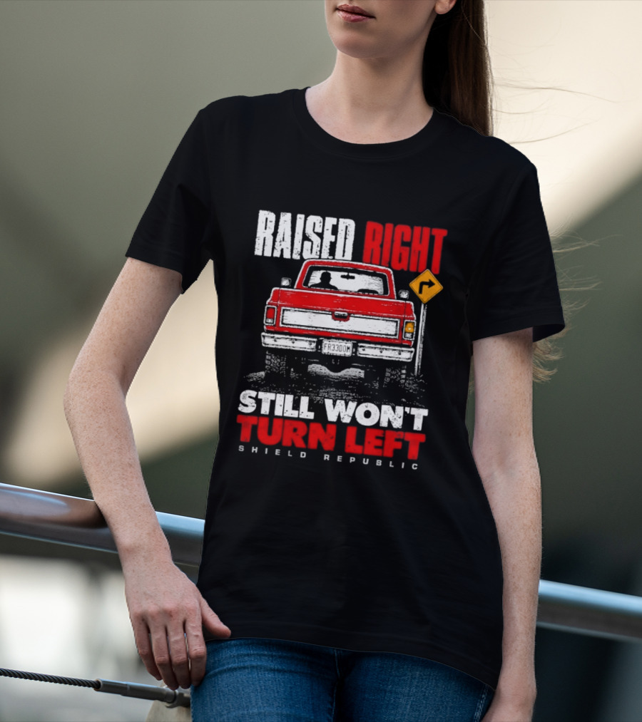 Raised Right Still Won't Turn Left Shield Republic Truck Back View With Right Turn Sign T-Shirt