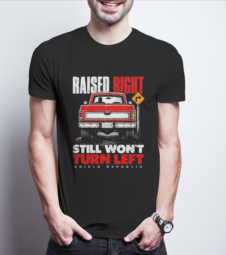 Raised Right Still Won't Turn Left Shield Republic Truck Back View With Right Turn Sign T-Shirt