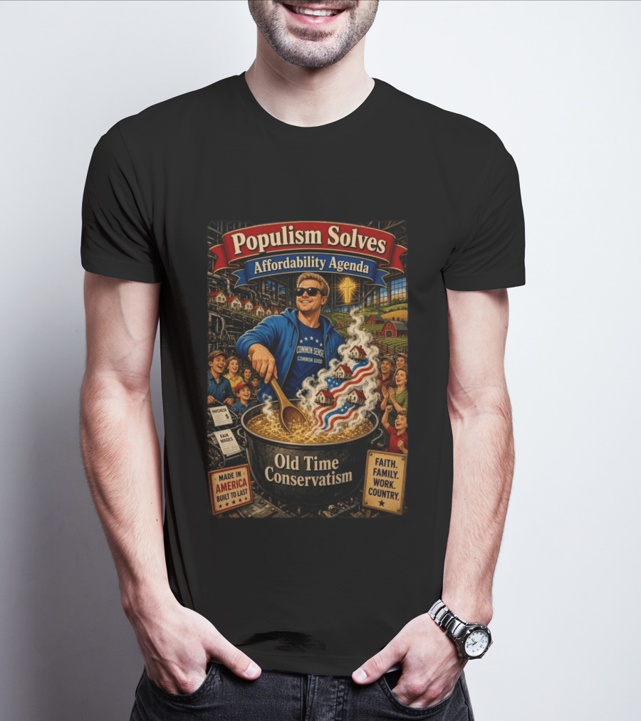 Populism Solves Affordability Agenda Common Sense Good Old Time Conservatism Faith Family Work Country T-Shirt