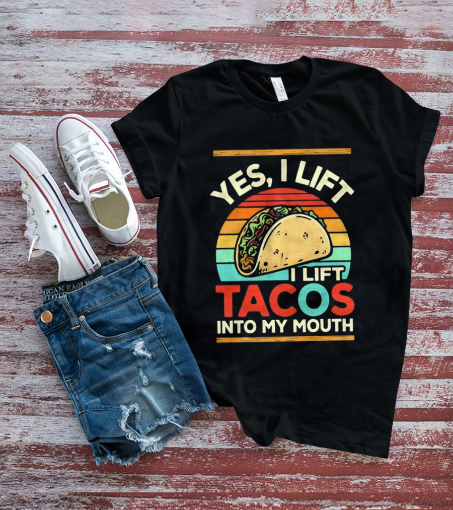 Yes I Lift Tacos I Lift Tacos Into My Mouth Taco Lover T-Shirt
