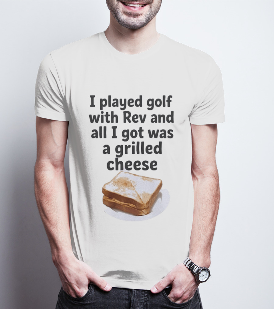 I Played Golf With Rev And All I Got Was A Grilled Cheese Toasted Humor Golf Joke T-Shirt