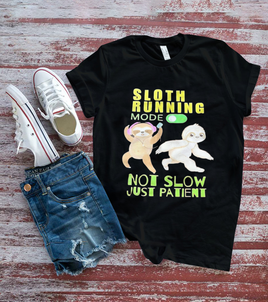Sloth Running Mode On Not Slow Just Patient T-Shirt