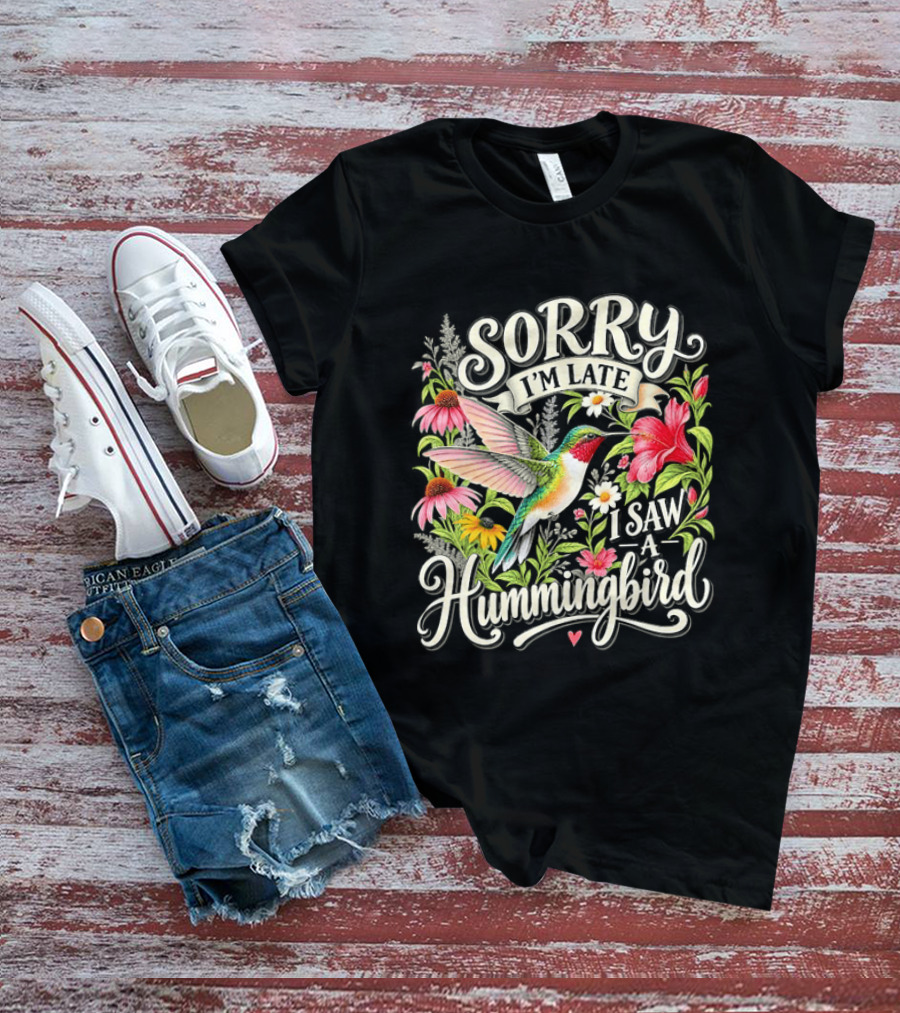 Sorry I’m Late I Saw A Hummingbird Floral T-Shirt