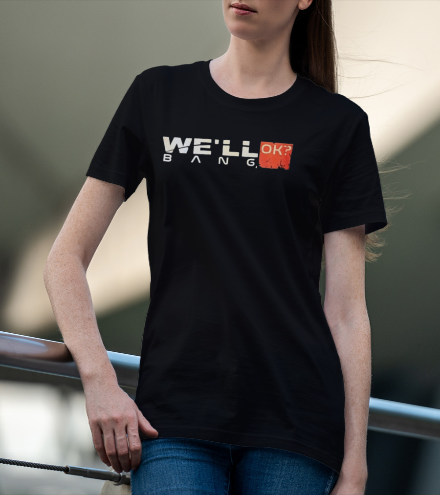 We'll Bang OK Mass Effect Shepard Gaming Phrase T-Shirt