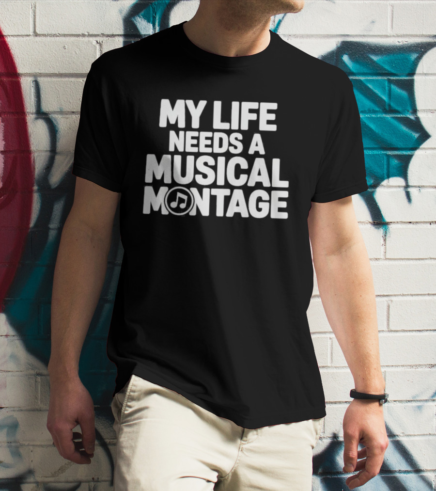 My Life Needs A Musical Montage Music Lover Note T-Shirt