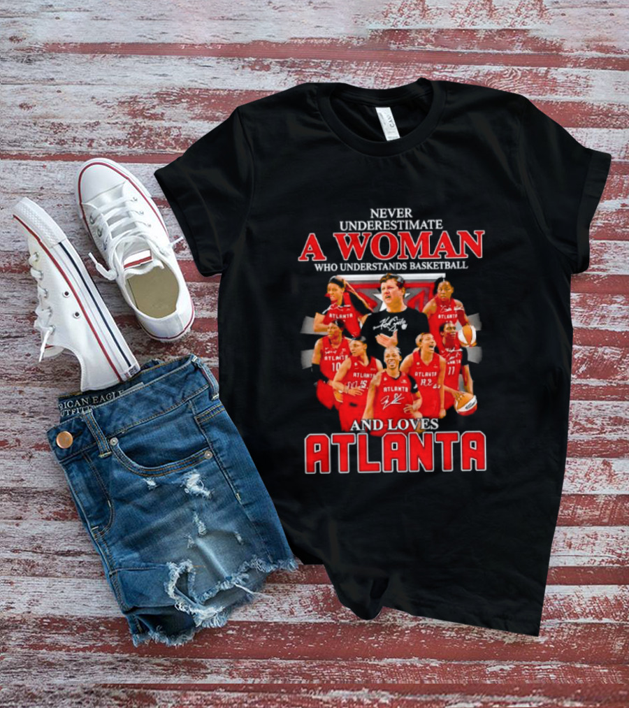 Never Underestimate A Woman Who Understands Basketball And Loves Atlanta Team Spirit And Passion T-Shirt