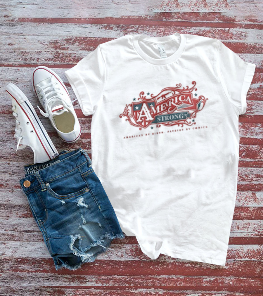 America Strong American By Birth Patriot By Choice T-Shirt