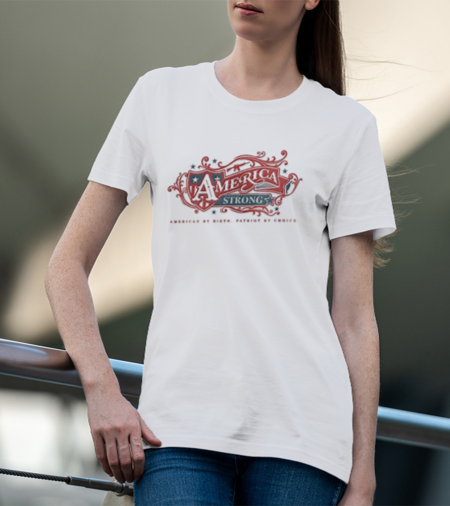 America Strong American By Birth Patriot By Choice T-Shirt