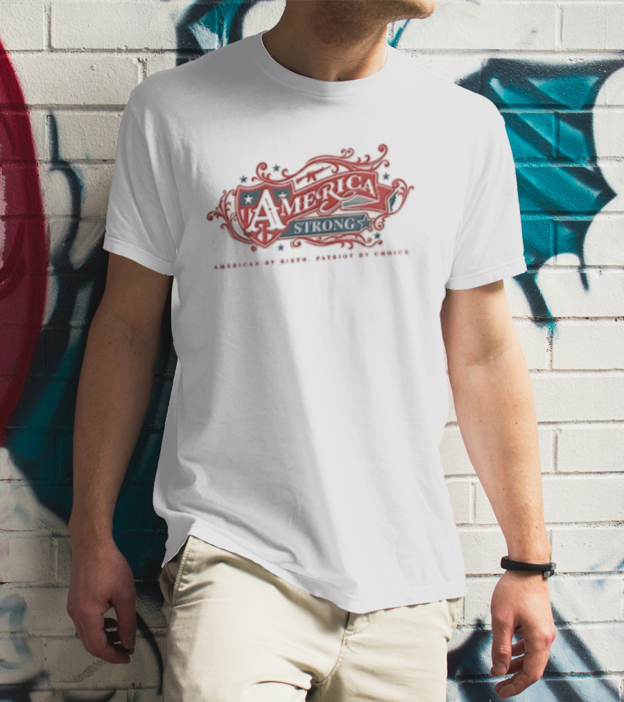 America Strong American By Birth Patriot By Choice T-Shirt