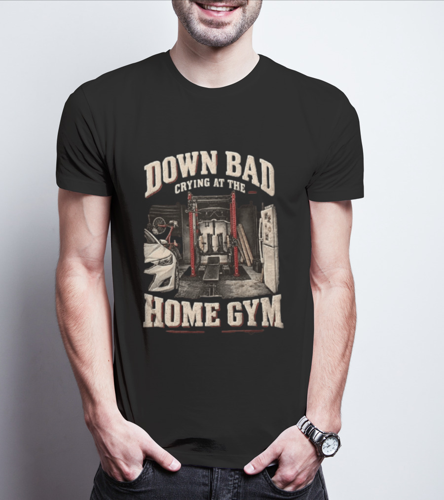 Down Bad Crying At The Home Gym Fitness Workout Motivational Weightlifting T-Shirt