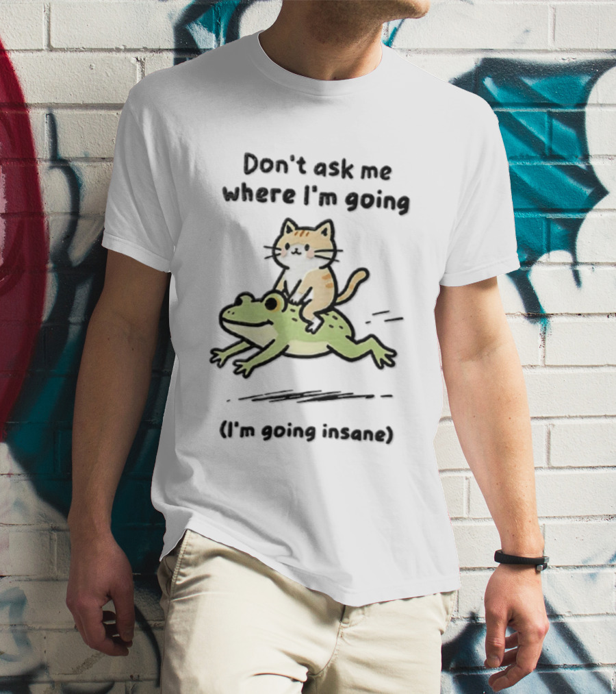 Cat Riding Frog Don't Ask Me Where I'm Going I'm Going Insane T-Shirt