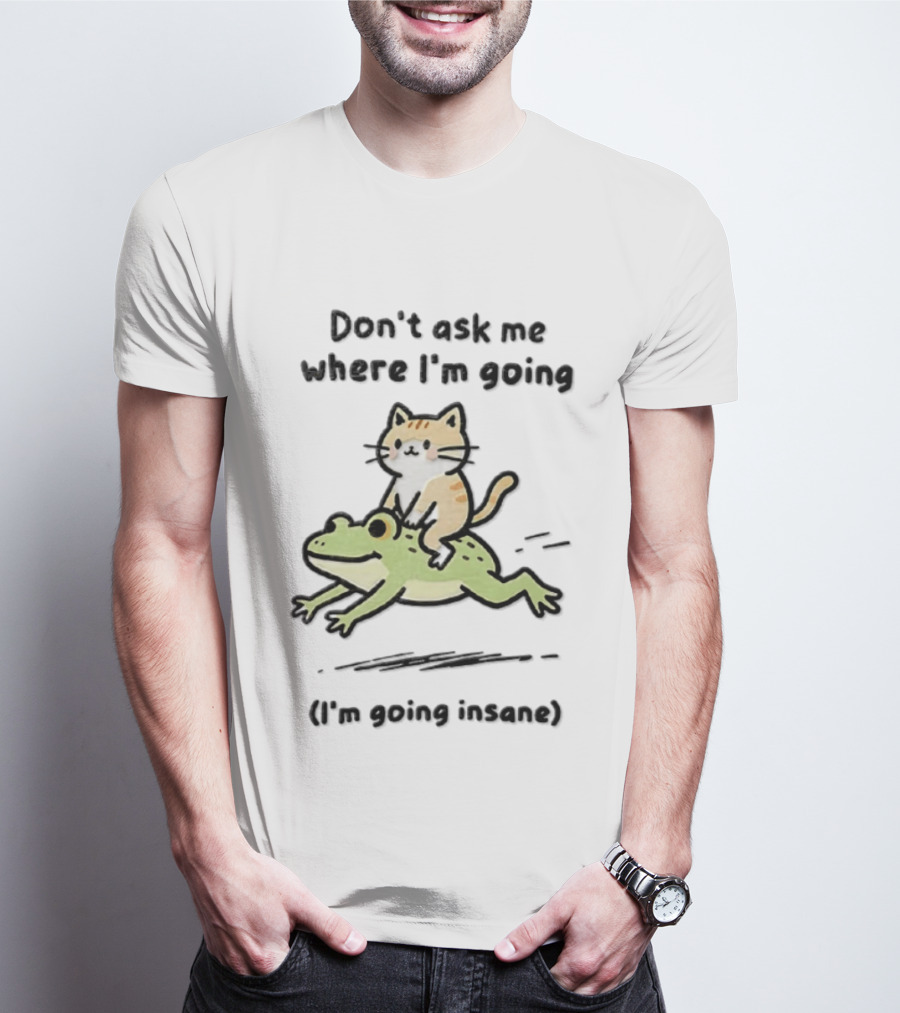 Cat Riding Frog Don't Ask Me Where I'm Going I'm Going Insane T-Shirt