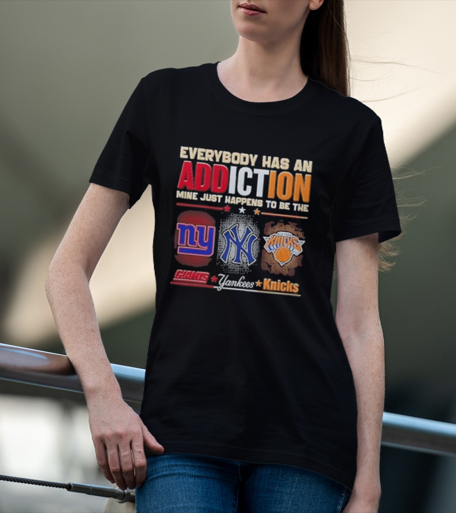 Everybody Has An Addiction Mine Just Happens To Be The New York Giants Yankees Knicks T-Shirt