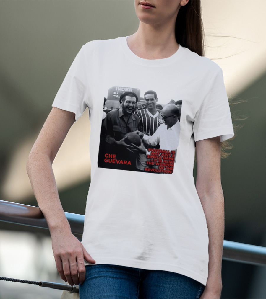 Che Guevara Football Is Not Just A Simple Game It Is Also The Weapon Of The Revolution T-Shirt