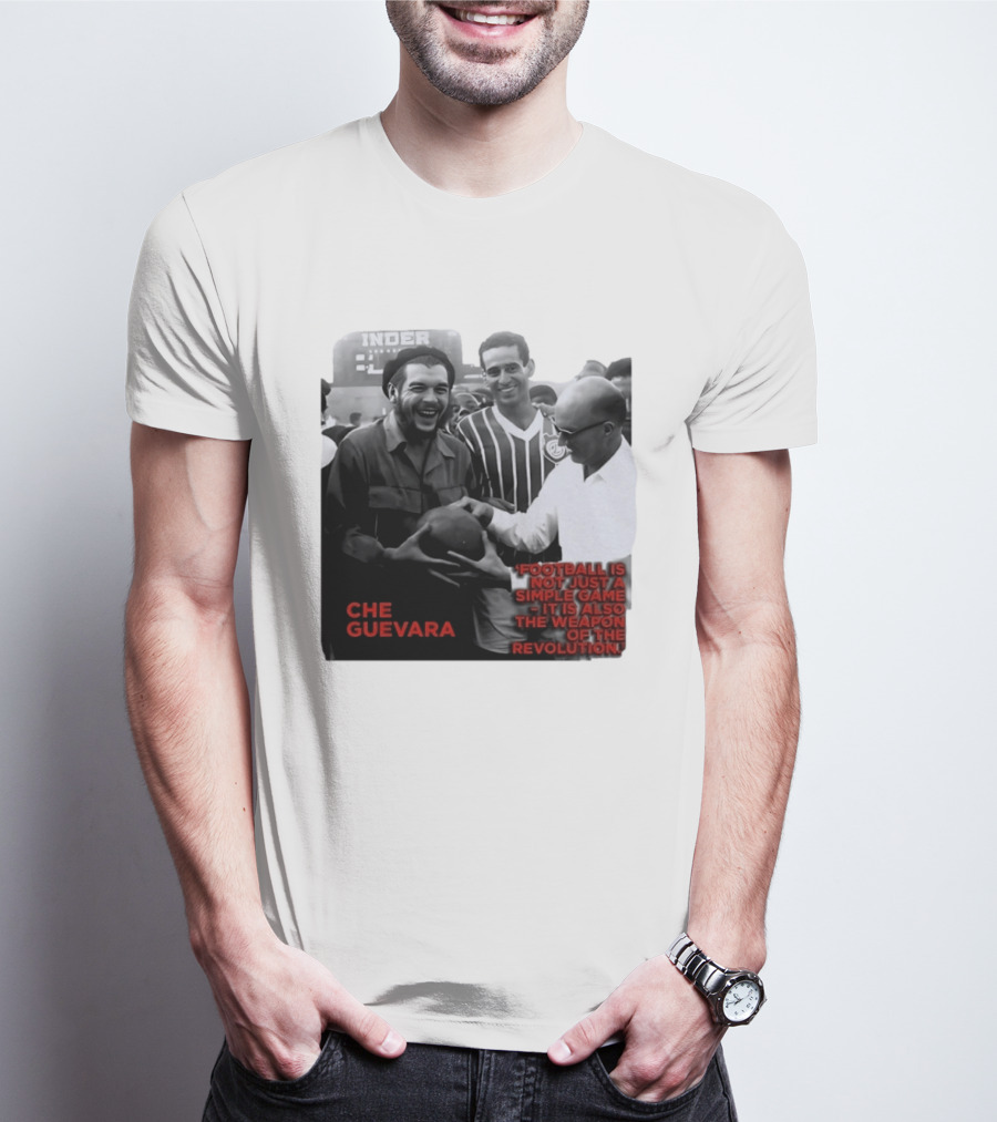 Che Guevara Football Is Not Just A Simple Game It Is Also The Weapon Of The Revolution T-Shirt