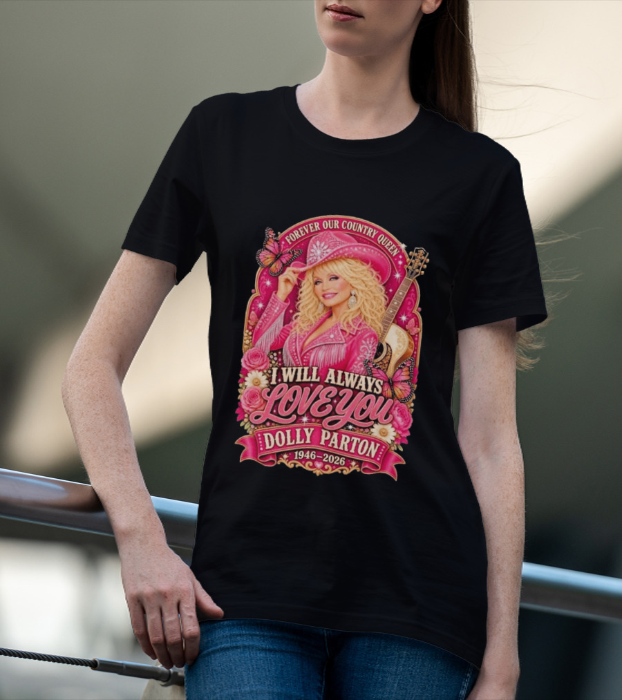 Forever Our Country Queen I Will Always Love You Dolly Parton 1946 2026 T-Shirt
