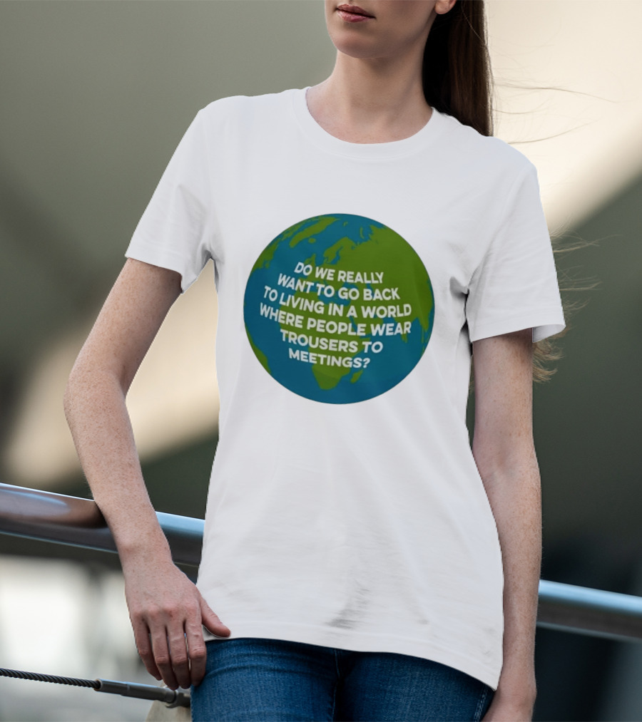 Living In A World Where People Wear Trousers To Meetings T-Shirt
