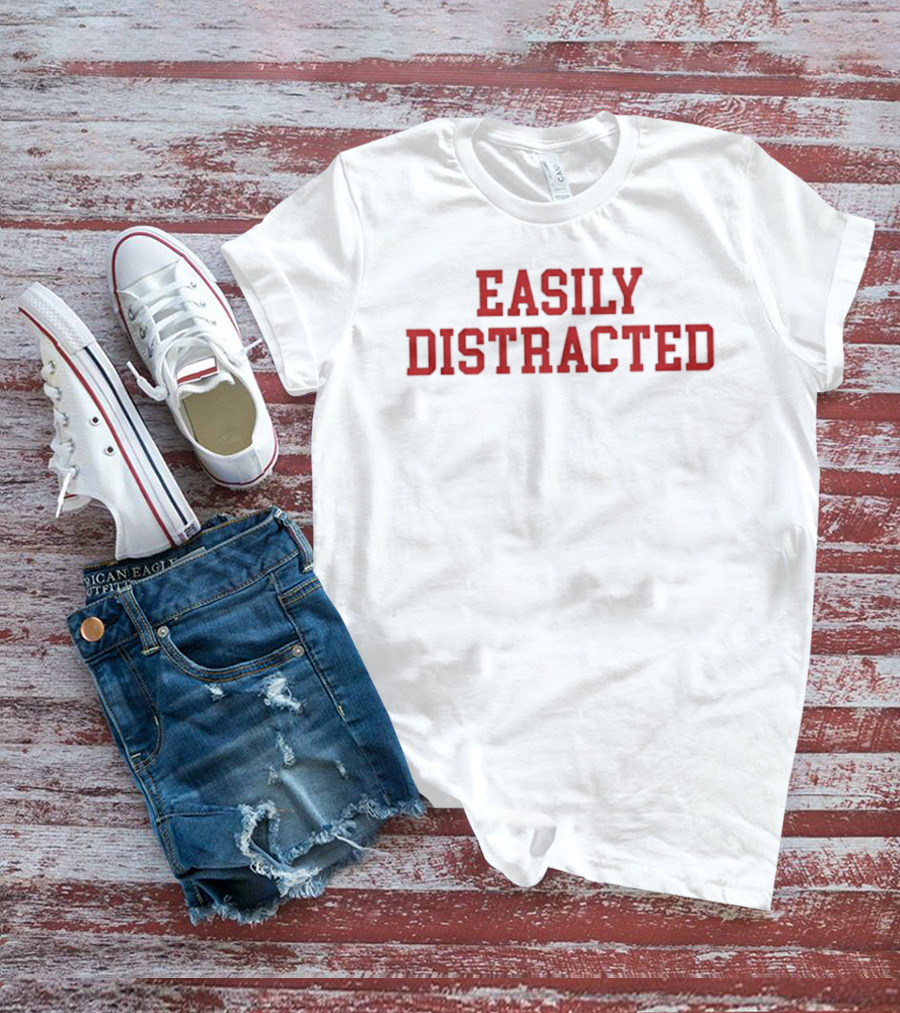 Easily Distracted Sarcastic Attention Span Humor T-Shirt
