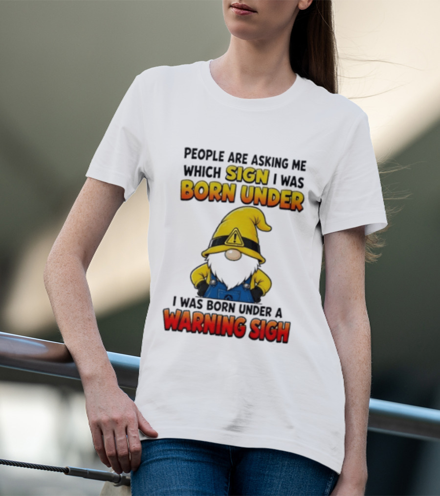 People Asking Which Sign I Was Born Under Warning Sigh Gnome T-Shirt