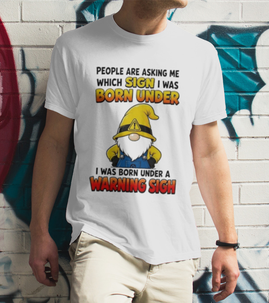 People Asking Which Sign I Was Born Under Warning Sigh Gnome T-Shirt