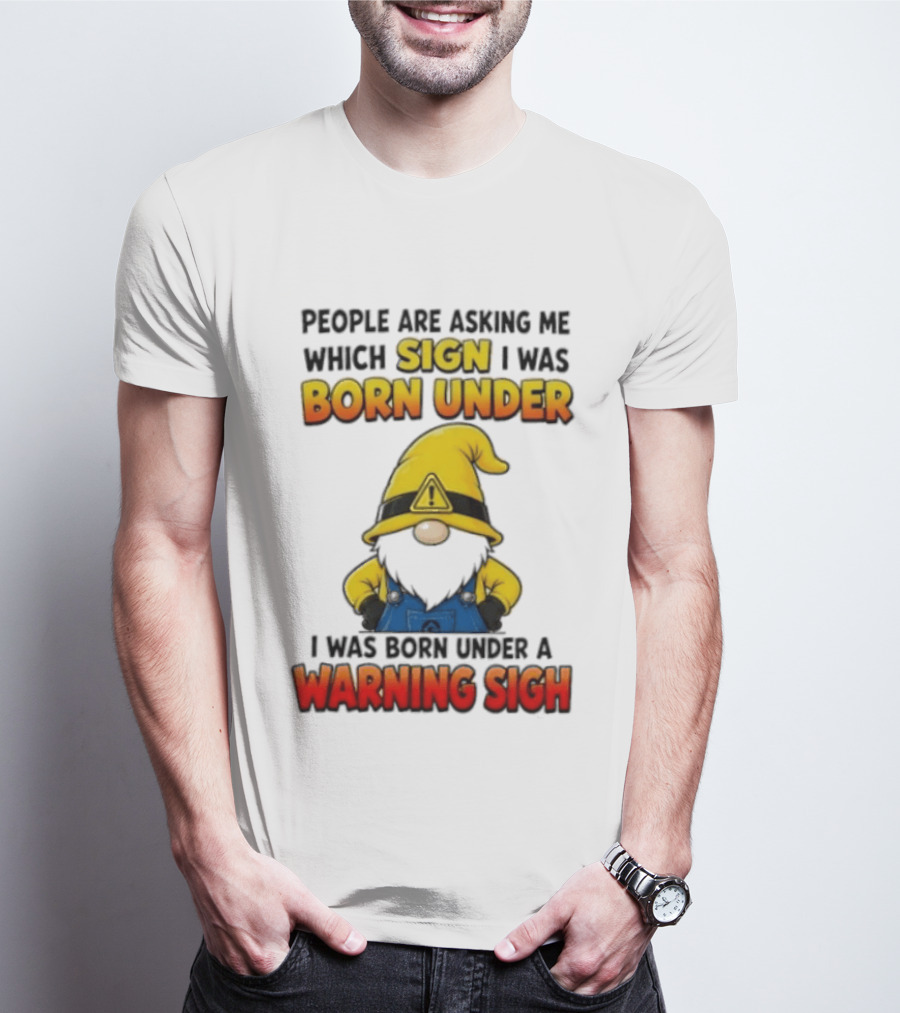 People Asking Which Sign I Was Born Under Warning Sigh Gnome T-Shirt