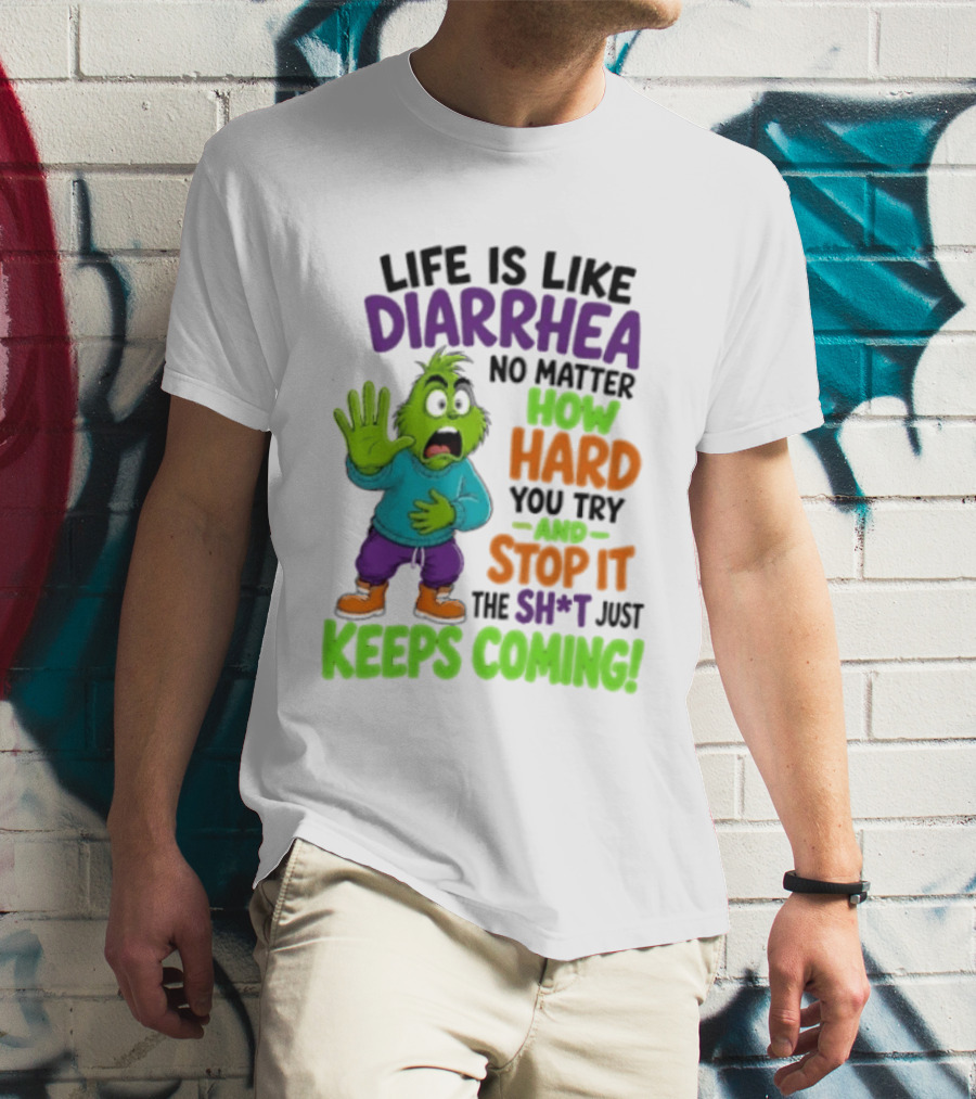 Life Is Like Diarrhea No Matter How Hard You Try And Stop It The Sh*t Just Keeps Coming Grinch T-Shirt