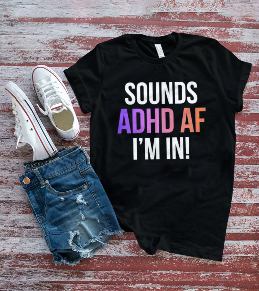 Sounds ADHD AF I'm In Neurodivergent Mental Health Awareness T-Shirt