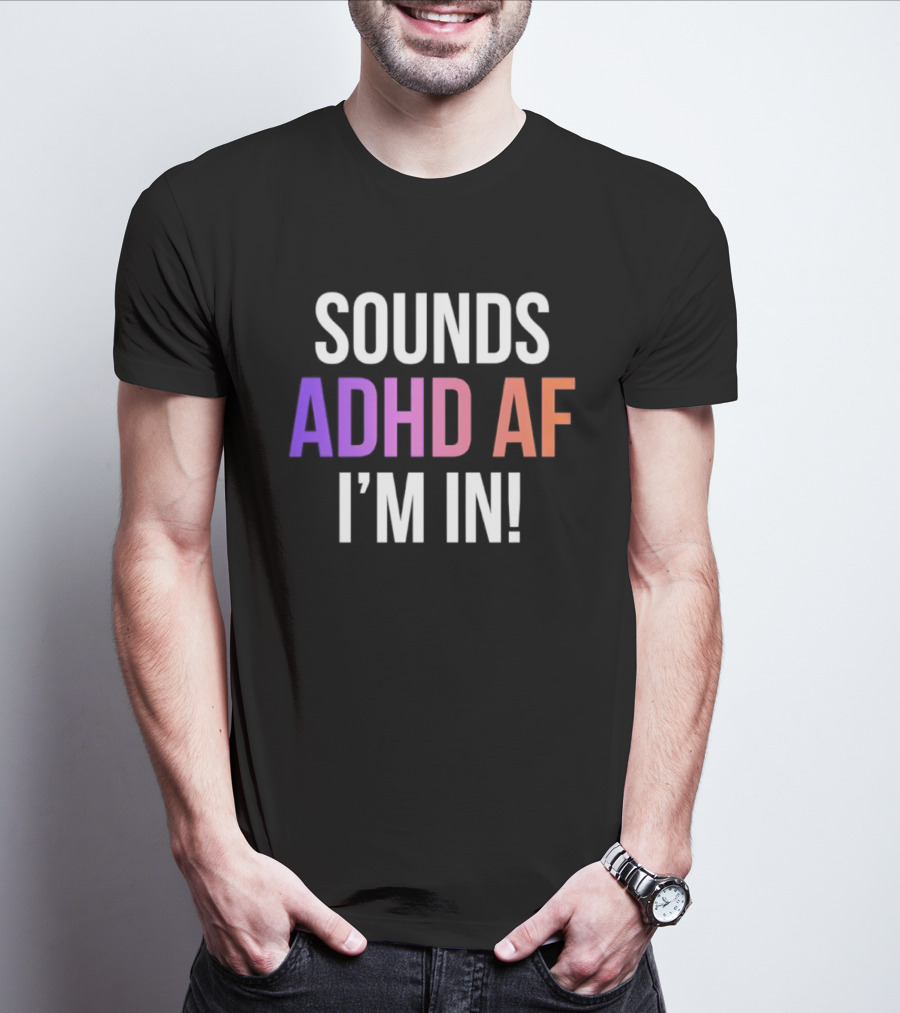 Sounds ADHD AF I'm In Neurodivergent Mental Health Awareness T-Shirt