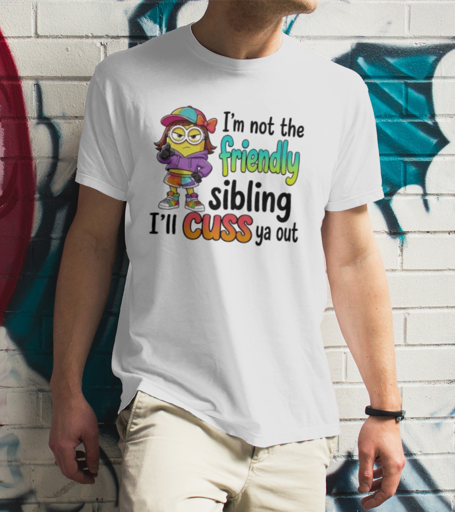 Minion I'm Not The Friendly Sibling I'll Cuss Ya Out Colorful Outfit T-Shirt