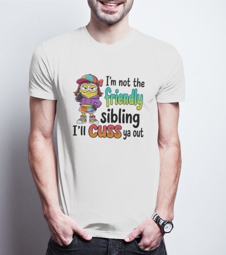 Minion I'm Not The Friendly Sibling I'll Cuss Ya Out Colorful Outfit T-Shirt