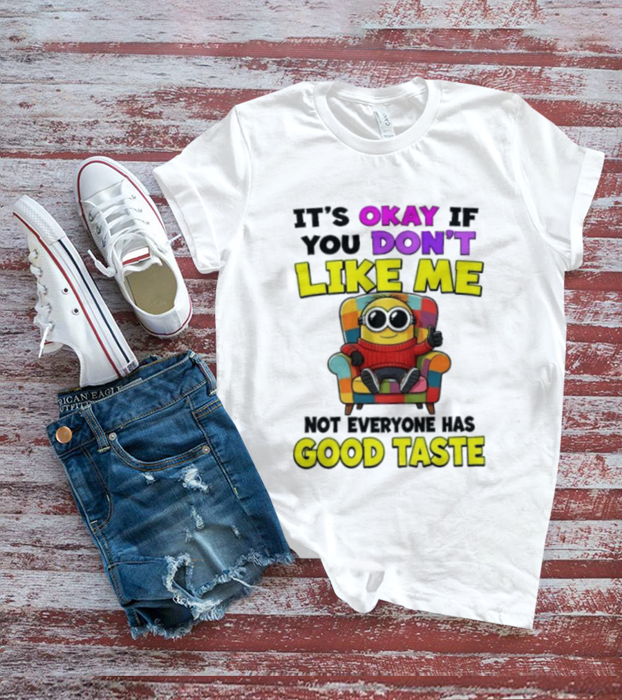 Minion It's Okay If You Don't Like Me Not Everyone Has Good Taste Colorful Chair T-Shirt