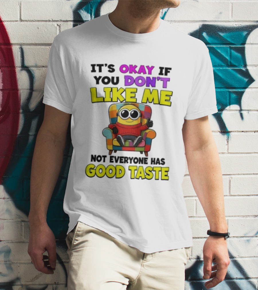 Minion It's Okay If You Don't Like Me Not Everyone Has Good Taste Colorful Chair T-Shirt