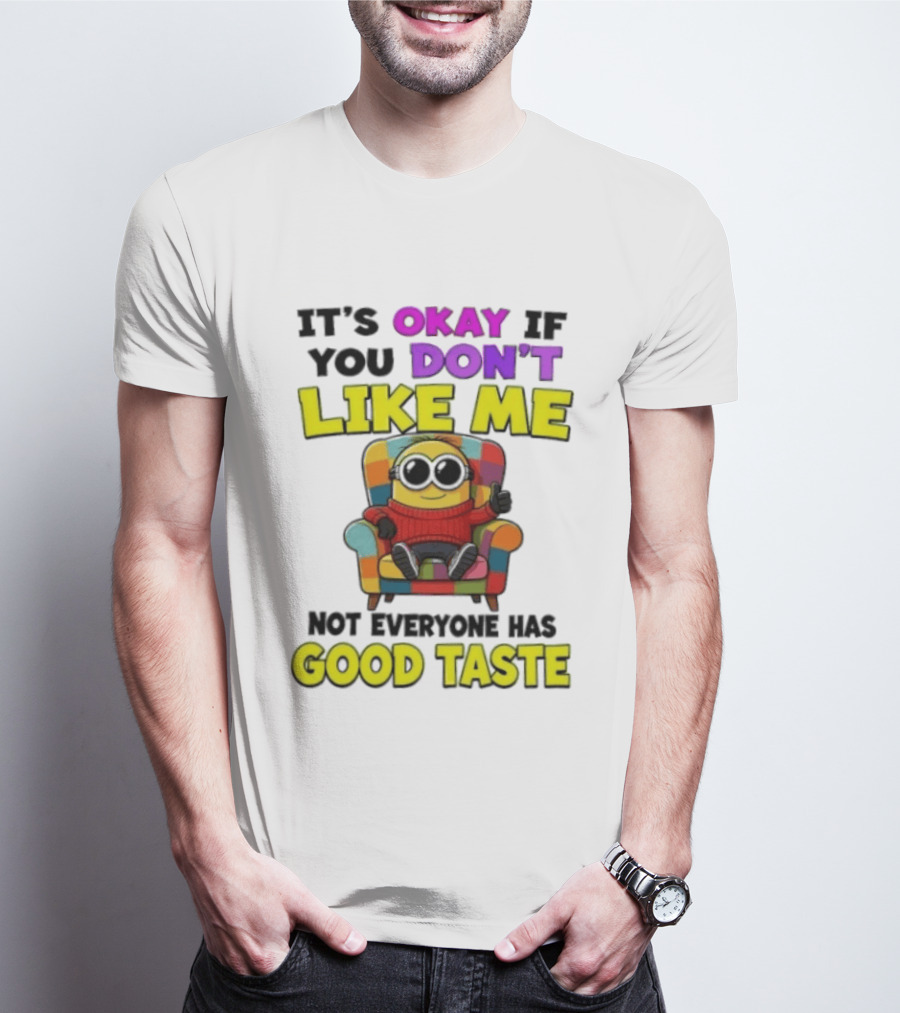 Minion It's Okay If You Don't Like Me Not Everyone Has Good Taste Colorful Chair T-Shirt