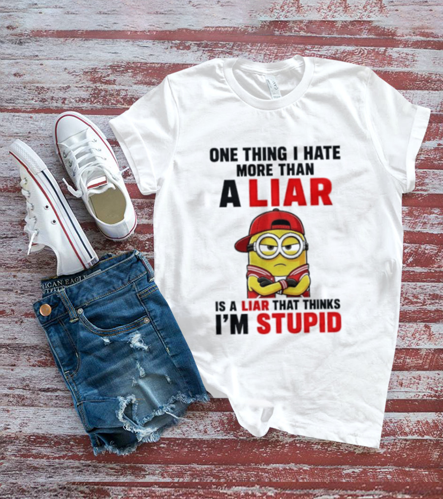 Minion One Thing I Hate More Than A Liar Is A Liar That Thinks I'm Stupid T-Shirt