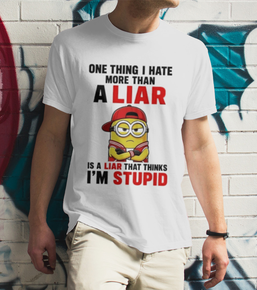 Minion One Thing I Hate More Than A Liar Is A Liar That Thinks I'm Stupid T-Shirt