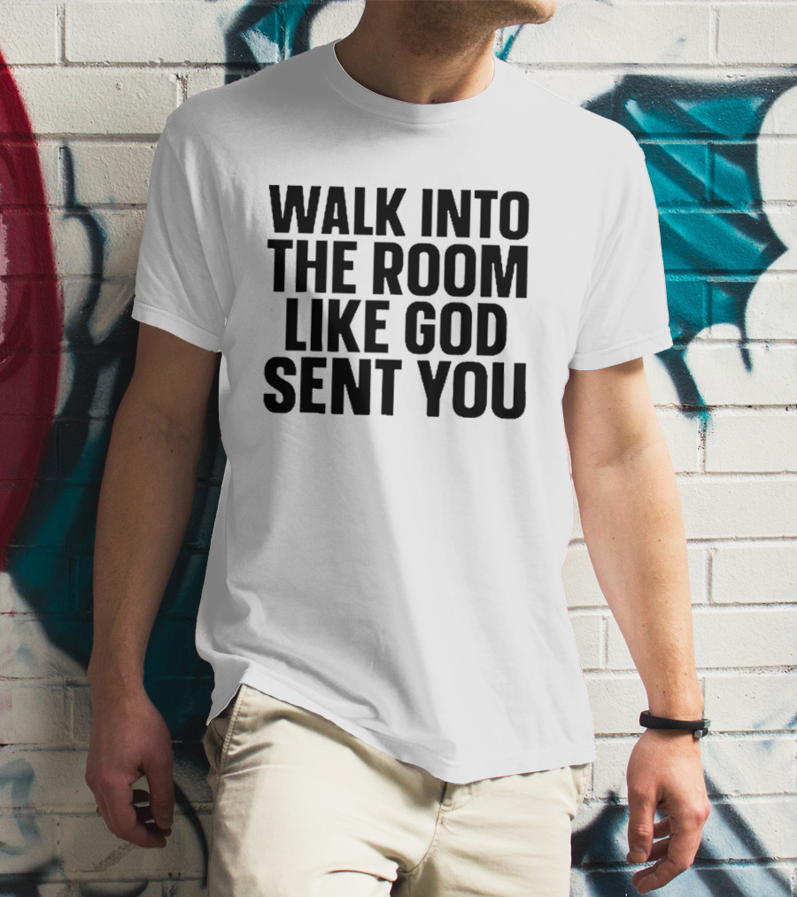 Walk Into The Room Like God Sent You T-Shirt