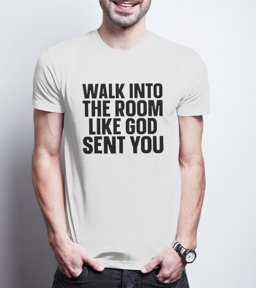 Walk Into The Room Like God Sent You T-Shirt