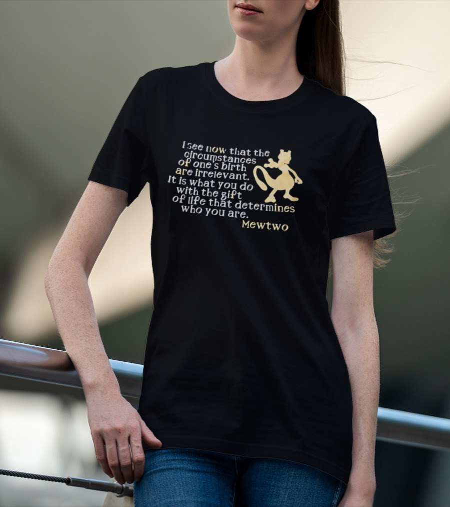 Mewtwo I See Now That The Circumstances Of One's Birth Are Irrelevant Gift Of Life T-Shirt