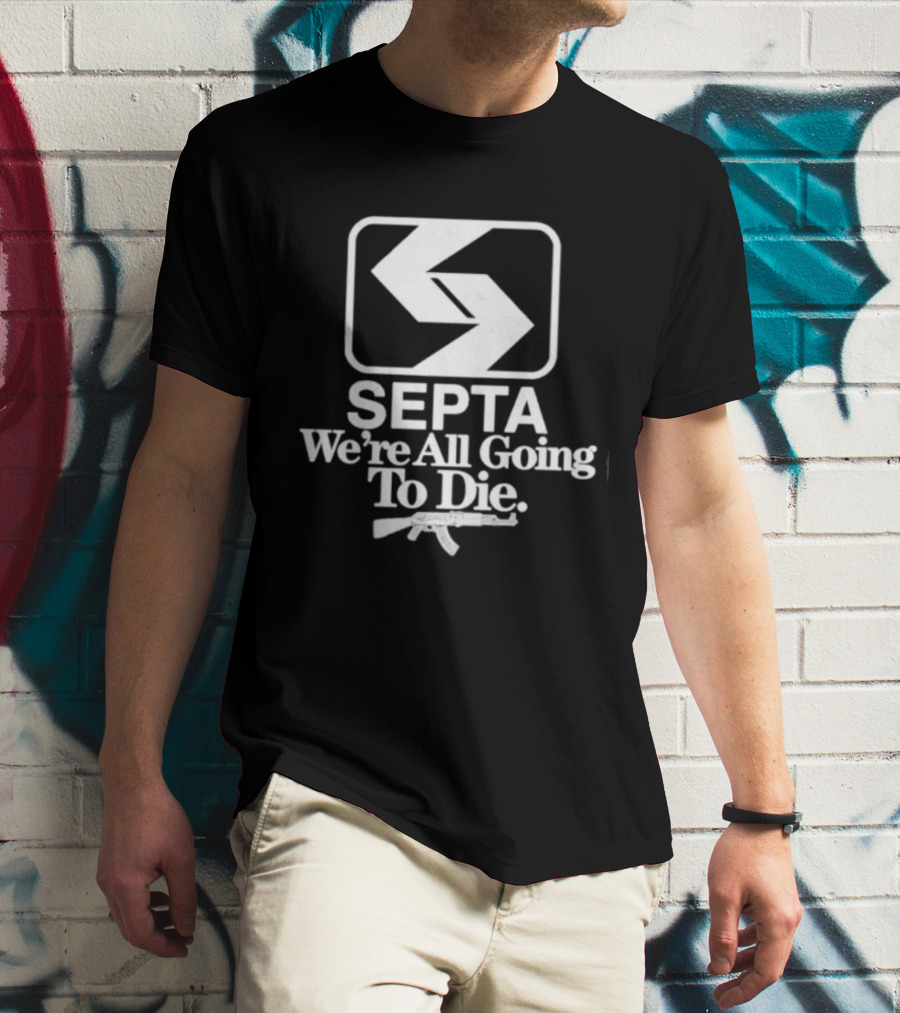 SEPTA We're All Going To Die Worst Of Philly T-Shirt